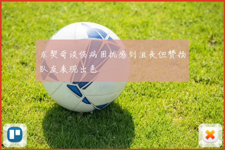 东契奇谈伤病困扰感到沮丧但赞扬队友表现出色
